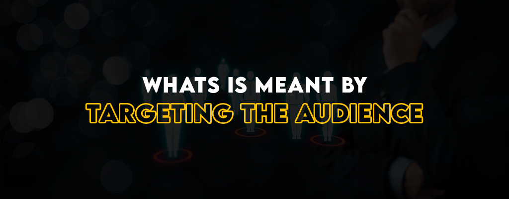 What does Targeting the Audience refer to